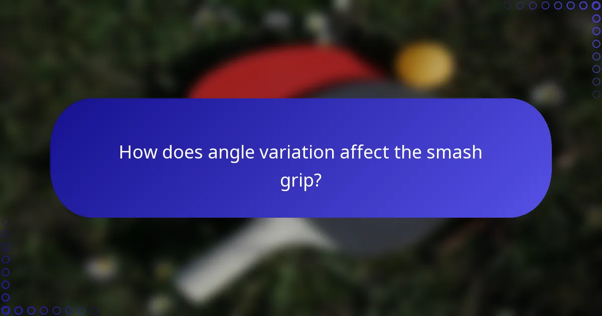 How does angle variation affect the smash grip?