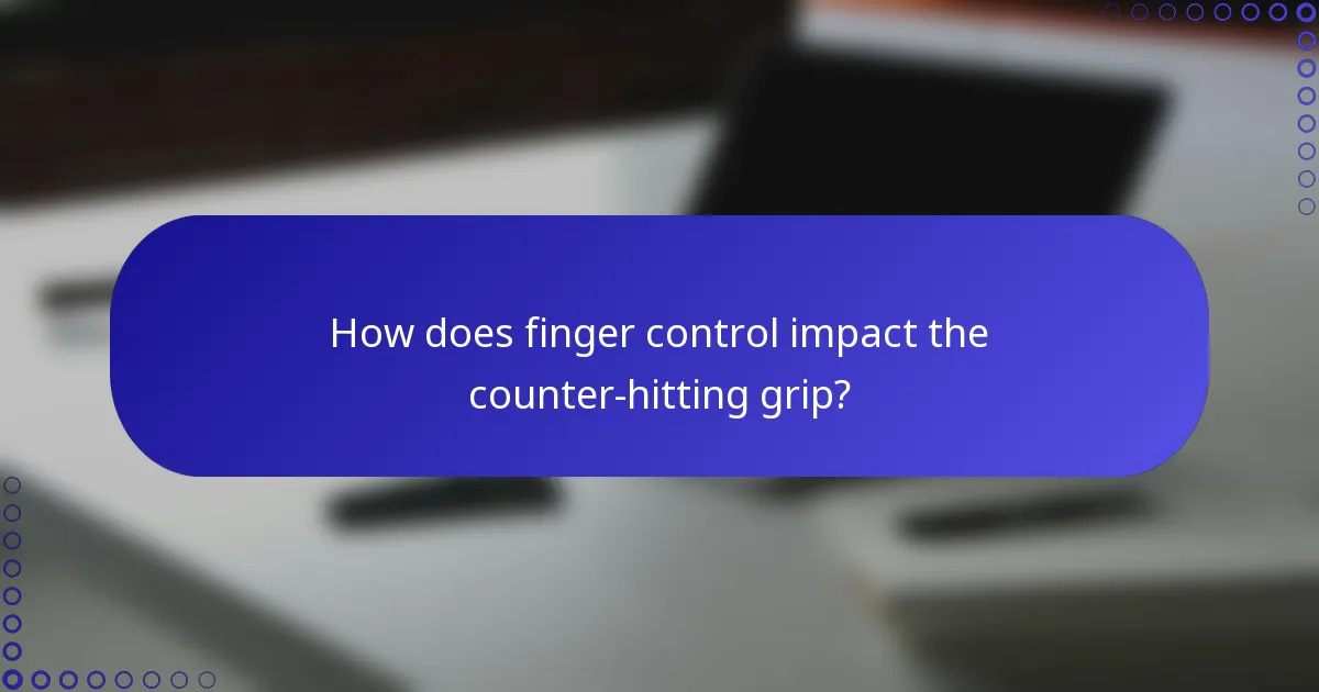 How does finger control impact the counter-hitting grip?