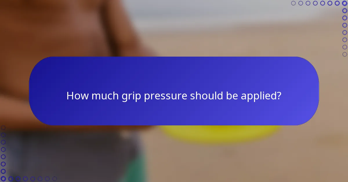 How much grip pressure should be applied?