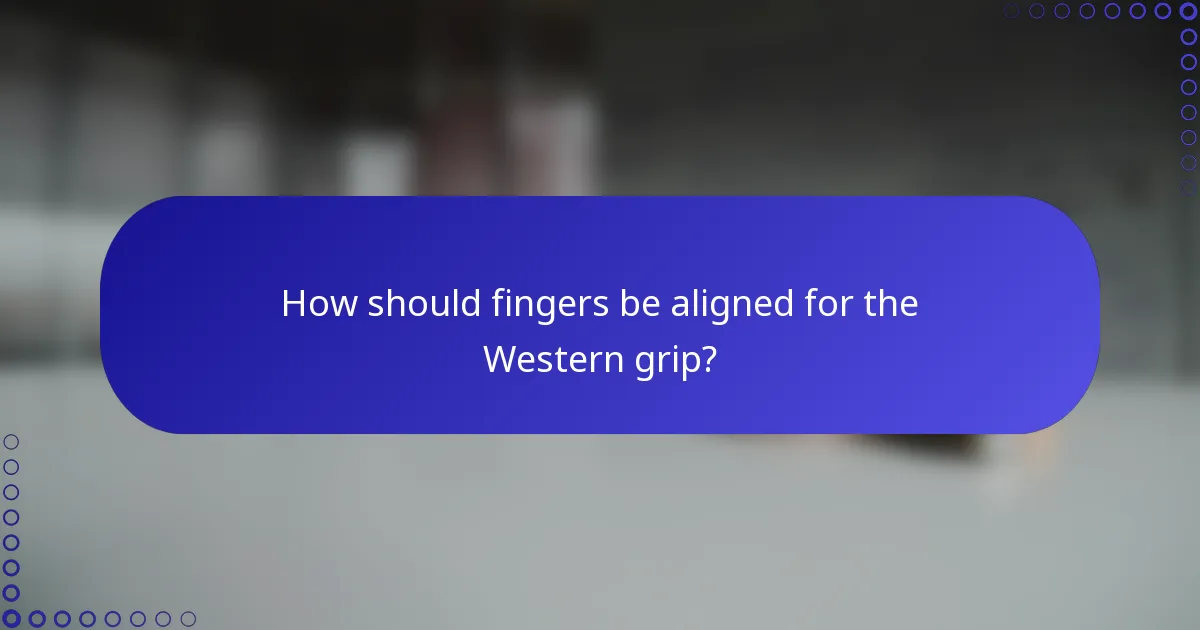 How should fingers be aligned for the Western grip?