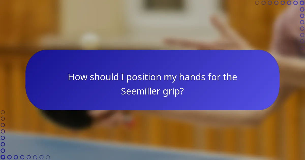 How should I position my hands for the Seemiller grip?