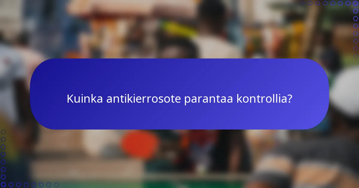 Kuinka antikierrosote parantaa kontrollia?