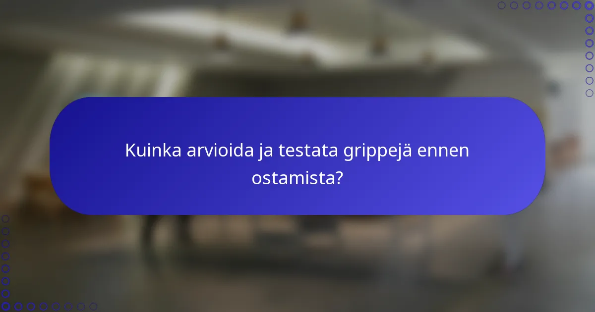 Kuinka arvioida ja testata grippejä ennen ostamista?