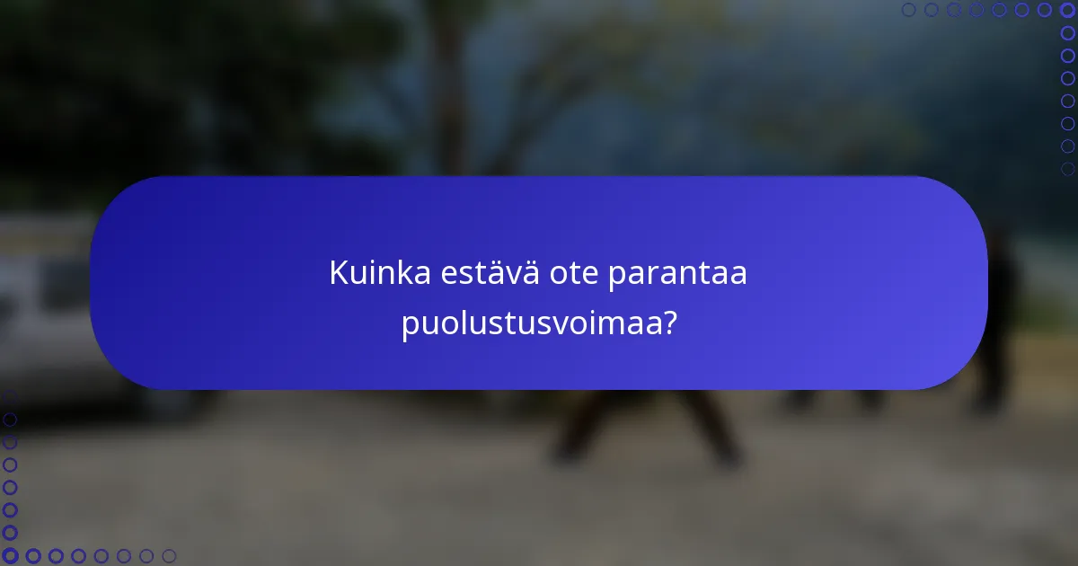 Kuinka estävä ote parantaa puolustusvoimaa?