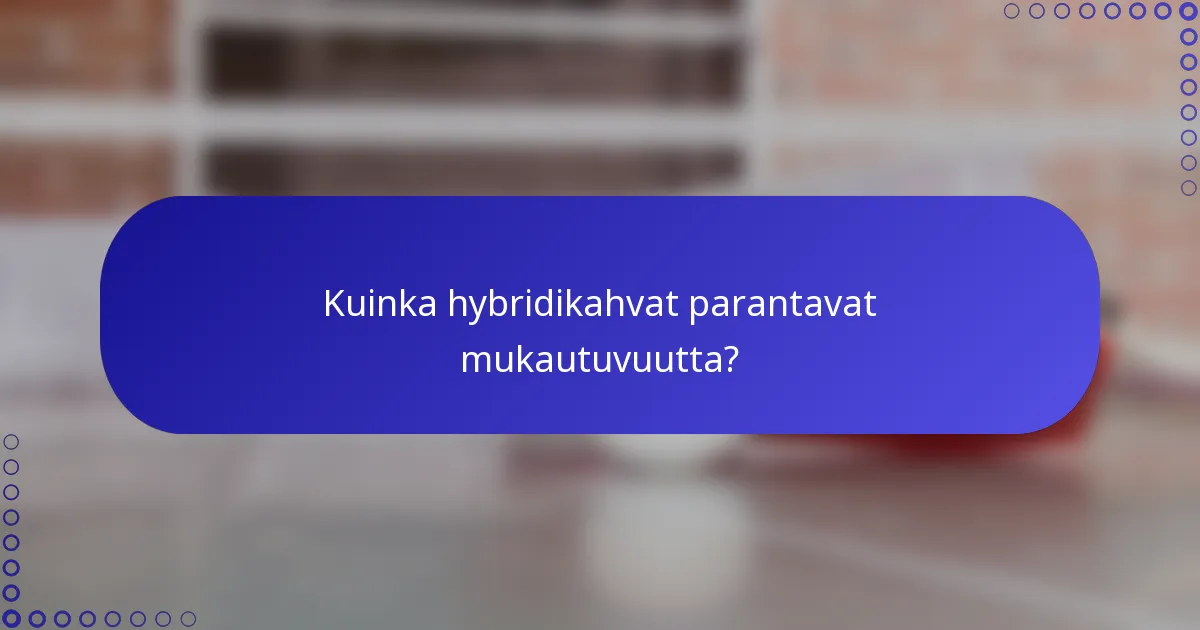 Kuinka hybridikahvat parantavat mukautuvuutta?