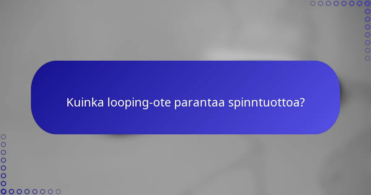 Kuinka looping-ote parantaa spinntuottoa?