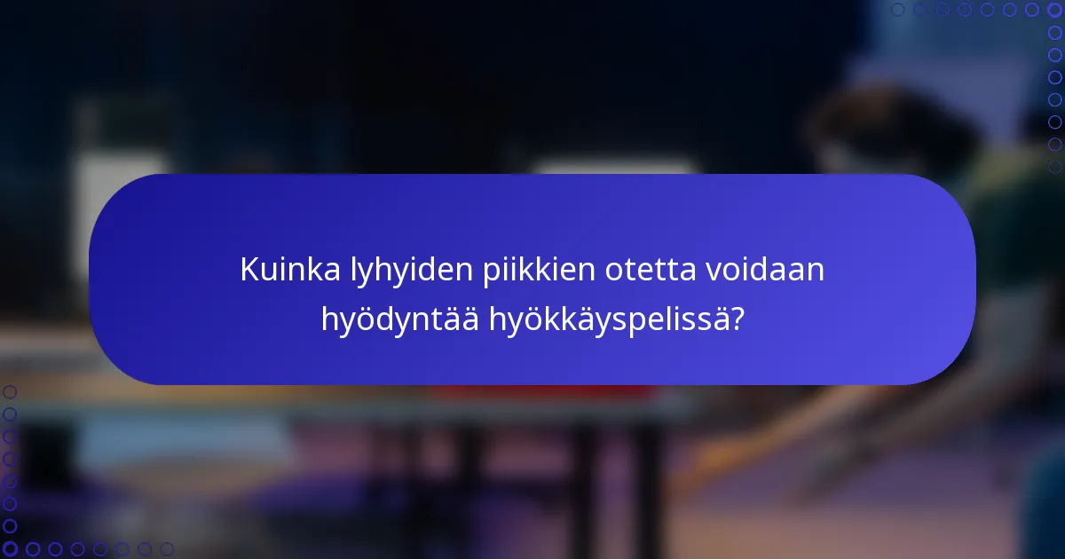 Kuinka lyhyiden piikkien otetta voidaan hyödyntää hyökkäyspelissä?