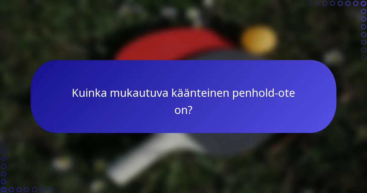 Kuinka mukautuva käänteinen penhold-ote on?