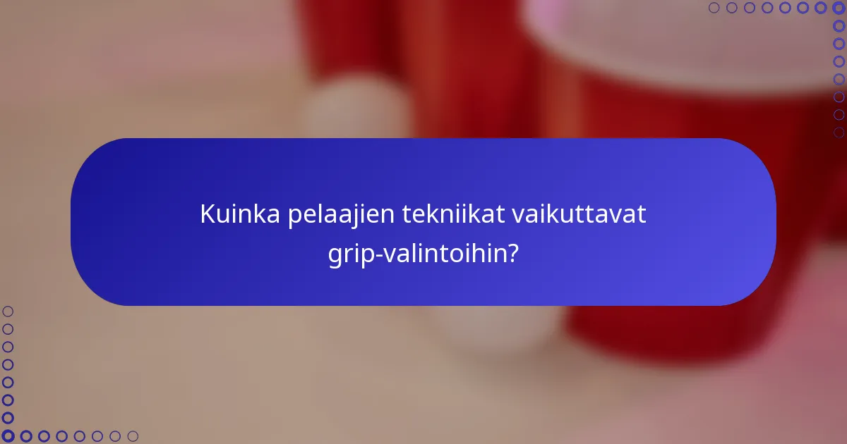 Kuinka pelaajien tekniikat vaikuttavat grip-valintoihin?