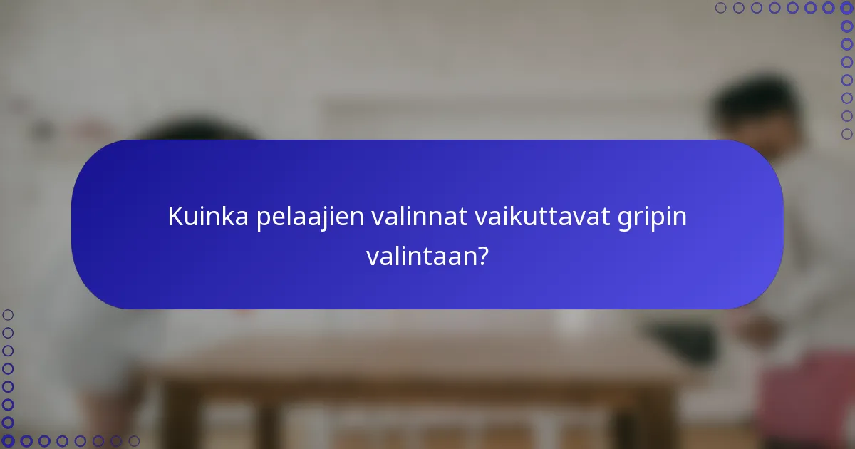 Kuinka pelaajien valinnat vaikuttavat gripin valintaan?