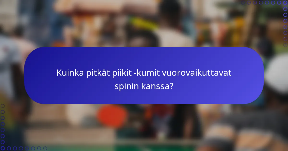 Kuinka pitkät piikit -kumit vuorovaikuttavat spinin kanssa?
