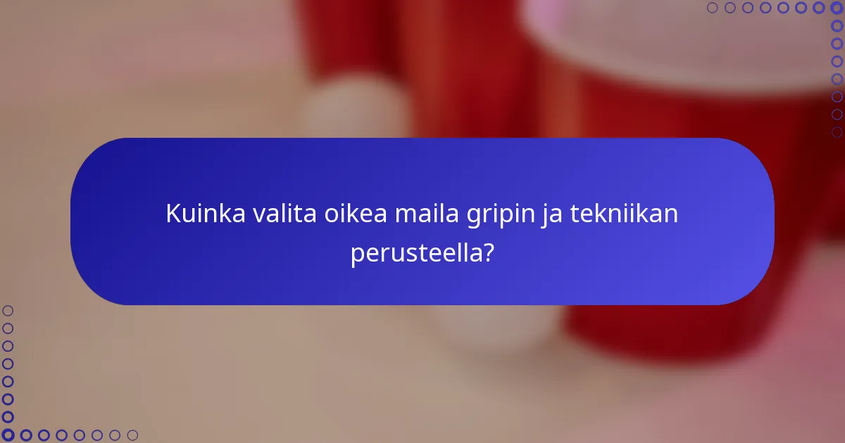 Kuinka valita oikea maila gripin ja tekniikan perusteella?