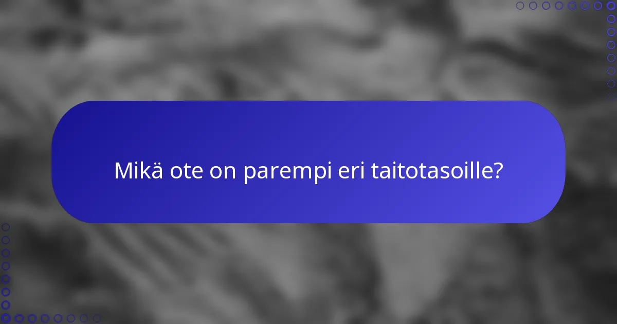 Mikä ote on parempi eri taitotasoille?