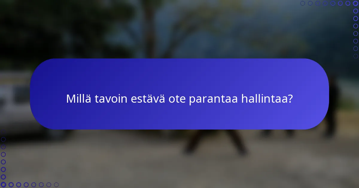 Millä tavoin estävä ote parantaa hallintaa?