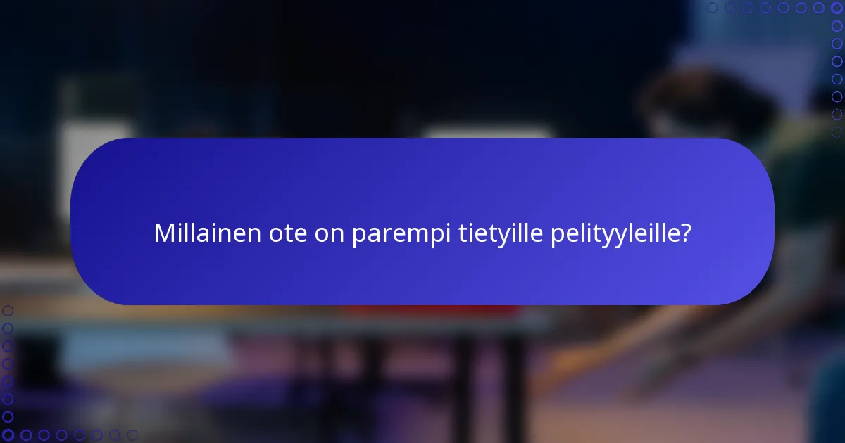 Millainen ote on parempi tietyille pelityyleille?