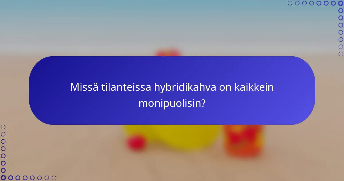 Missä tilanteissa hybridikahva on kaikkein monipuolisin?