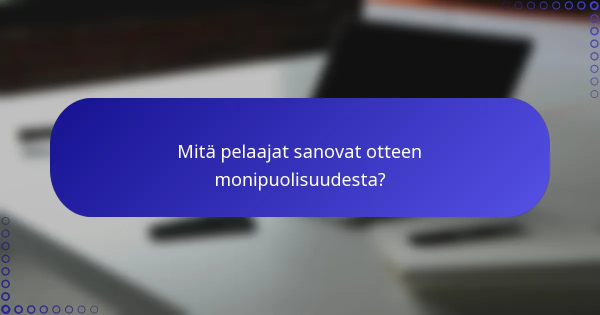 Mitä pelaajat sanovat otteen monipuolisuudesta?