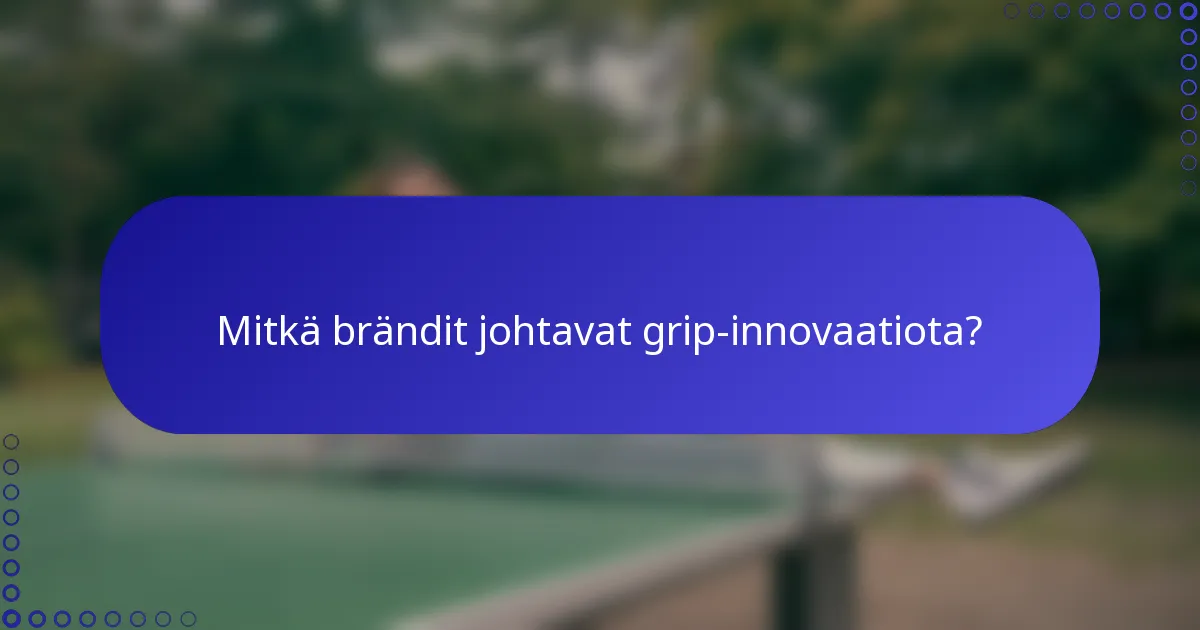 Mitkä brändit johtavat grip-innovaatiota?