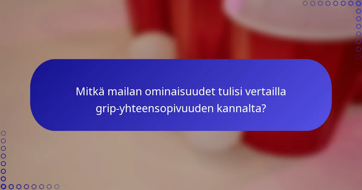 Mitkä mailan ominaisuudet tulisi vertailla grip-yhteensopivuuden kannalta?