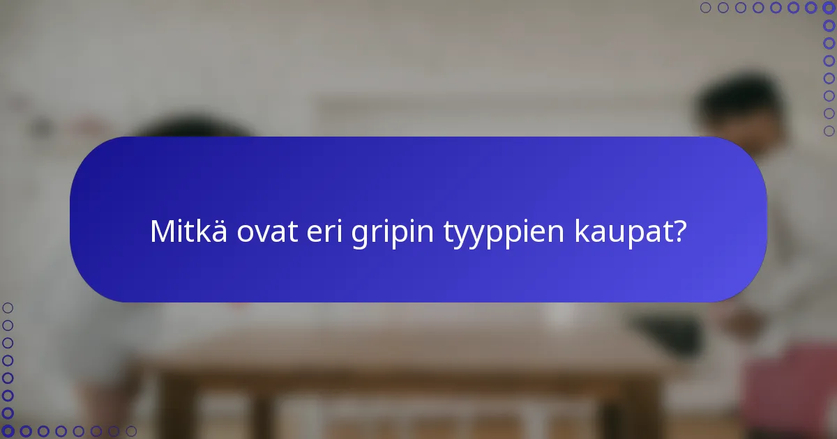 Mitkä ovat eri gripin tyyppien kaupat?