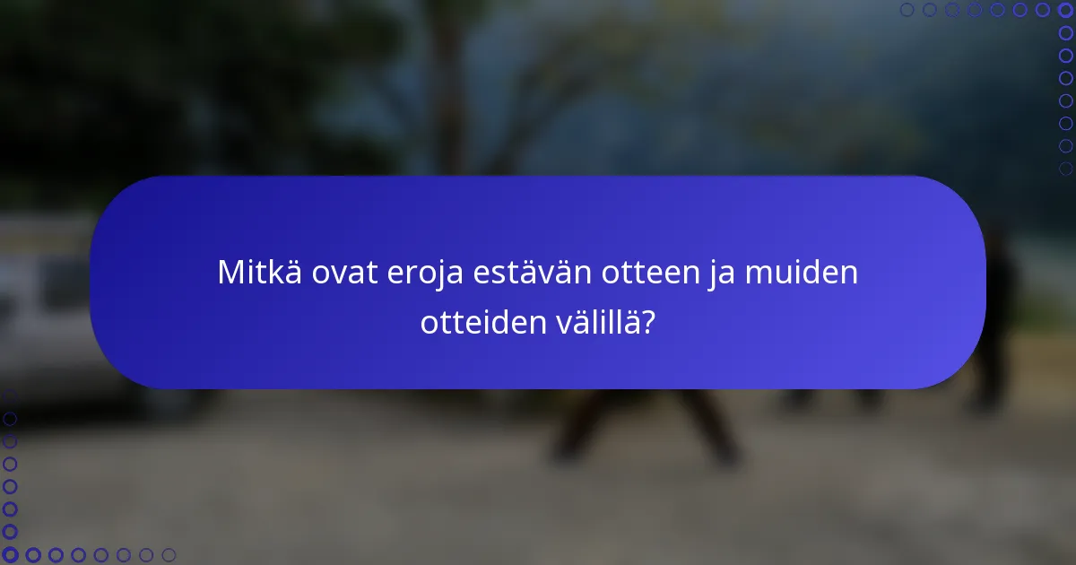 Mitkä ovat eroja estävän otteen ja muiden otteiden välillä?