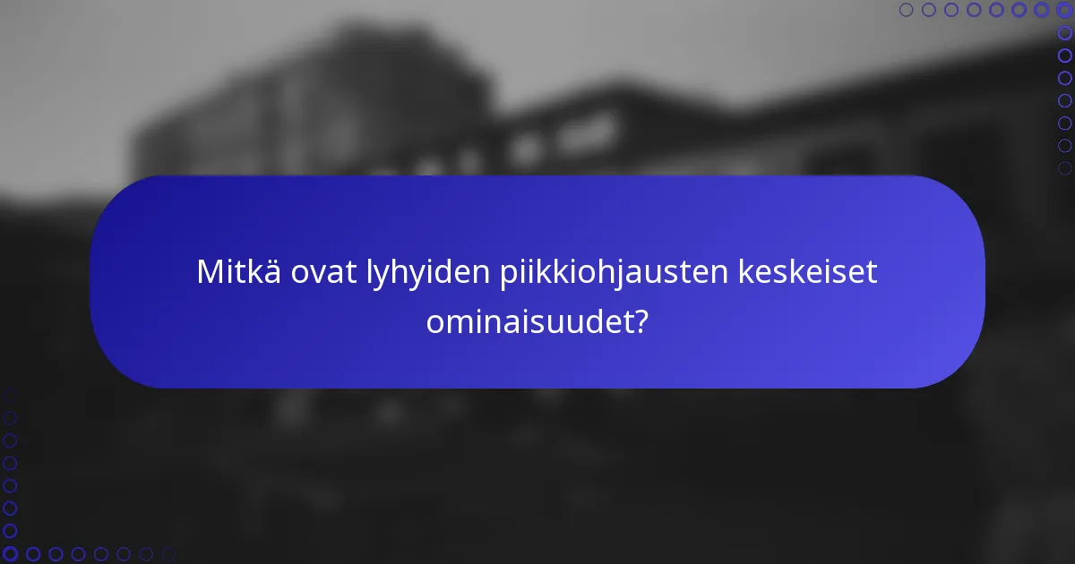Mitkä ovat lyhyiden piikkiohjausten keskeiset ominaisuudet?