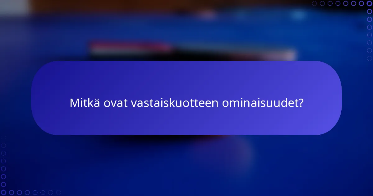Mitkä ovat vastaiskuotteen ominaisuudet?