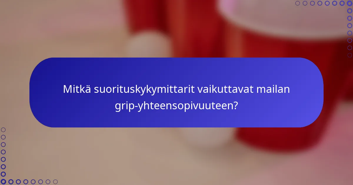 Mitkä suorituskykymittarit vaikuttavat mailan grip-yhteensopivuuteen?
