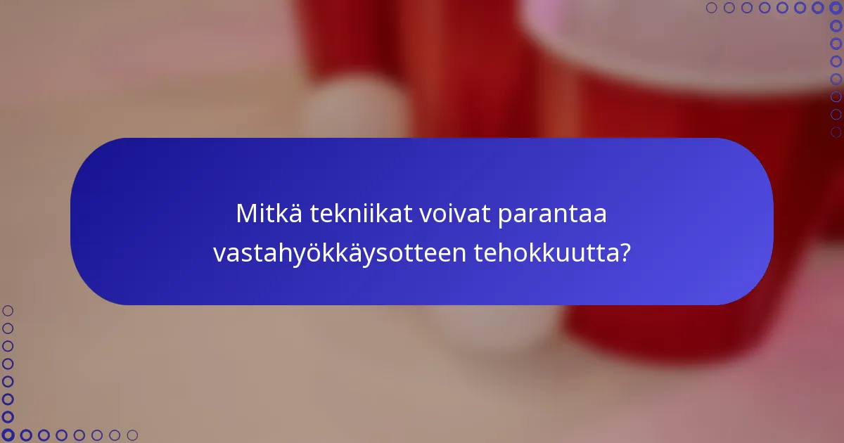 Mitkä tekniikat voivat parantaa vastahyökkäysotteen tehokkuutta?