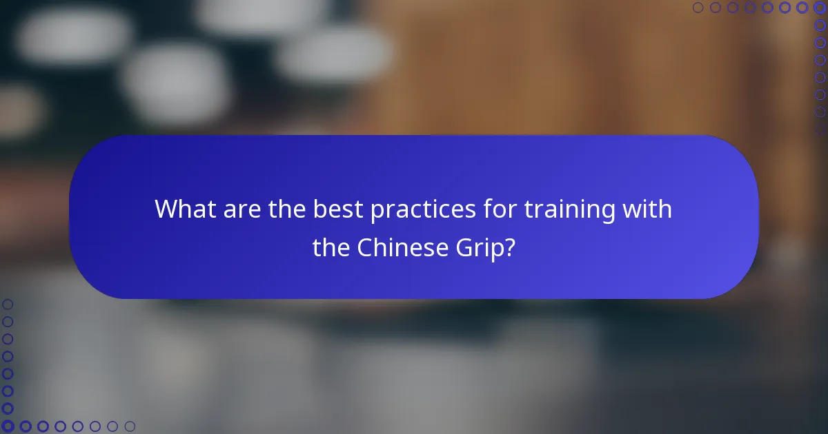 What are the best practices for training with the Chinese Grip?