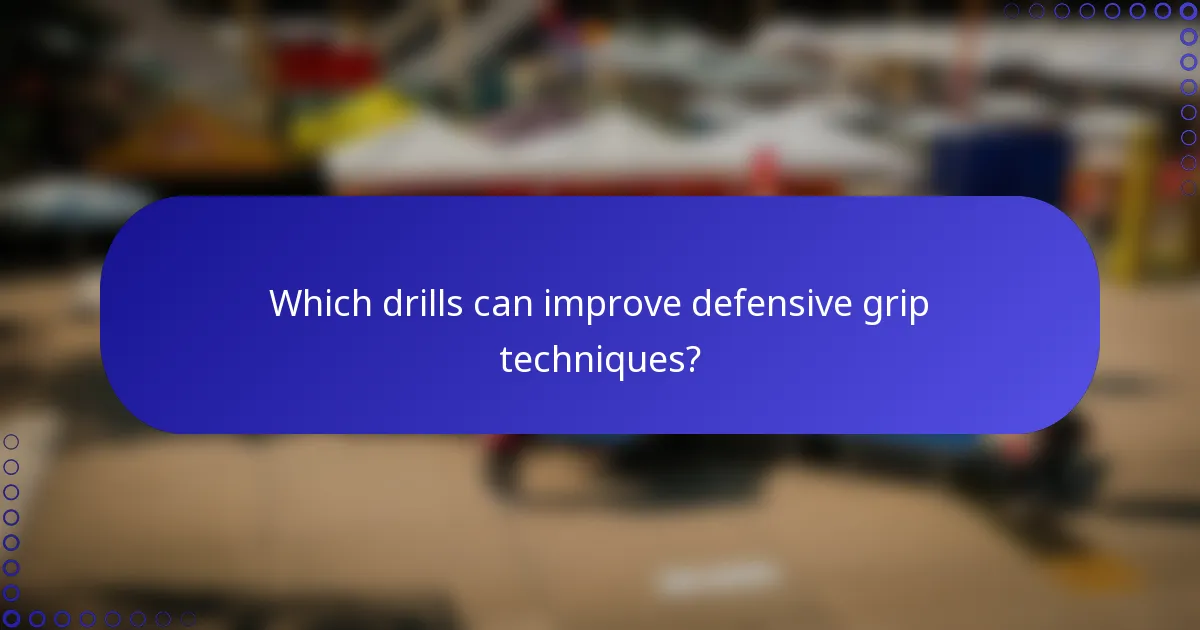 Which drills can improve defensive grip techniques?