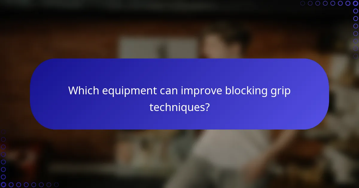 Which equipment can improve blocking grip techniques?